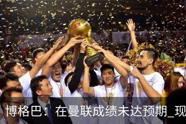 博格巴：在曼联成绩未达预期 现在是回尤文最佳时机